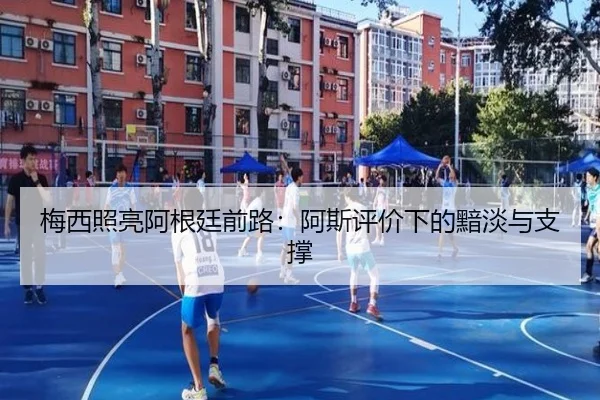 梅西照亮阿根廷前路：阿斯评价下的黯淡与支撑